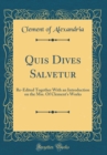 Image for Quis Dives Salvetur: Re-Edited Together With an Introduction on the Mss. Of Clement&#39;s Works (Classic Reprint)