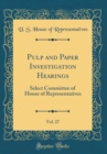 Image for Pulp and Paper Investigation Hearings, Vol. 27: Select Committee of House of Representatives (Classic Reprint)