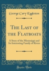 Image for The Last of the Flatboats: A Story of the Mississippi and Its Interesting Family of Rivers (Classic Reprint)