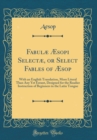 Image for Fabulæ Æsopi Selectæ, or Select Fables of Æsop: With an English Translation, More Literal Than Any Yet Extant, Designed for the Readier Instruction of Beginners in the Latin Tongue (Classic Reprint)