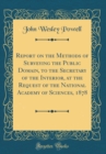 Image for Report on the Methods of Surveying the Public Domain, to the Secretary of the Interior, at the Request of the National Academy of Sciences, 1878 (Classic Reprint)