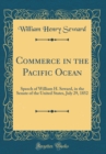 Image for Commerce in the Pacific Ocean: Speech of William H. Seward, in the Senate of the United States, July 29, 1852 (Classic Reprint)