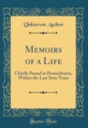 Image for Memoirs of a Life: Chiefly Passed in Pennsylvania, Within the Last Sixty Years (Classic Reprint)