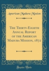 Image for The Thirty-Eighth Annual Report of the American Madura Mission, 1872 (Classic Reprint)