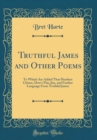 Image for Truthful James and Other Poems: To Which Are Added That Heathen Chinee, Dow&#39;s Flat, Jim, and Further Language From Truthful James (Classic Reprint)