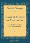 Image for Essais de Michel de Montaigne: Avec des Notes de Tous les Commentateurs (Classic Reprint)