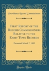Image for First Report of the Record Commissioners Relative to the Early Town Records: Presented March 7, 1892 (Classic Reprint)