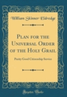 Image for Plan for the Universal Order of the Holy Grail: Purity Good Citizenship Service (Classic Reprint)