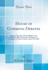 Image for House of Commons Debates: Speech of the Hon. Edward Blake on the Franchise Bill, Delivered in the House of Commons, at Ottawa, Friday, April 17th, 1885 (Classic Reprint)