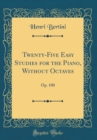 Image for Twenty-Five Easy Studies for the Piano, Without Octaves: Op. 100 (Classic Reprint)