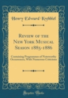 Image for Review of the New York Musical Season 1885-1886: Containing Programmes of Noteworthy Occurrences, With Numerous Criticisms (Classic Reprint)