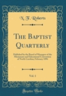 Image for The Baptist Quarterly, Vol. 1: Published by the Board of Managers of the Missionary and Educational Convention of North Carolina; February 1896 (Classic Reprint)