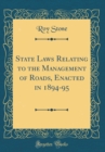 Image for State Laws Relating to the Management of Roads, Enacted in 1894-95 (Classic Reprint)