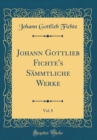 Image for Johann Gottlieb Fichte&#39;s Sammtliche Werke, Vol. 8 (Classic Reprint)