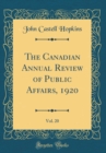 Image for The Canadian Annual Review of Public Affairs, 1920, Vol. 20 (Classic Reprint)