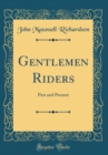 Image for Gentlemen Riders: Past and Present (Classic Reprint)