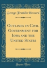 Image for Outlines in Civil Government for Iowa and the United States (Classic Reprint)