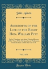 Image for Anecdotes of the Life of the Right Hon. William Pitt, Vol. 2 of 3: Earl of Chatham, and of the Principal Events of His Time; With His Speeches in Parliament, From the Year 1736 to the Year 1778 (Class