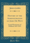 Image for History of the Administration of John De Witt: Grand Pensionary of Holland; 1623-1651 (Classic Reprint)