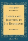 Image for Loyola and Jesuitism in Its Rudiments (Classic Reprint)
