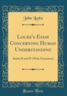 Image for Locke&#39;s Essay Concerning Human Understanding: Books II and IV (With Omissions) (Classic Reprint)