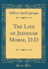 Image for The Life of Jedidiah Morse, D.D (Classic Reprint)