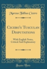 Image for Cicero&#39;s Tusculan Disputations: With English Notes, Critical And Explanatory (Classic Reprint)