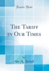 Image for The Tariff in Our Times (Classic Reprint)