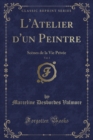 Image for L&#39;Atelier d&#39;un Peintre, Vol. 1: Scenes de la Vie Privee (Classic Reprint)