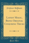 Image for Latest Magic, Being Original Conjuring Tricks (Classic Reprint)