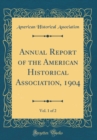 Image for Annual Report of the American Historical Association, 1904, Vol. 1 of 2 (Classic Reprint)