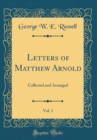 Image for Letters of Matthew Arnold, Vol. 1: Collected and Arranged (Classic Reprint)