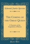 Image for The Coming of the Great Queen: A Narrative of the Acquisition of Burma (Classic Reprint)