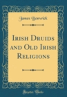 Image for Irish Druids and Old Irish Religions (Classic Reprint)