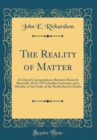 Image for The Reality of Matter: A Critical Correspondence Between Heinrich Hensoldt, Ph.D. Of Columbia University and a Member of the Order of the Brotherhood of India (Classic Reprint)