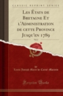 Image for Les Etats de Bretagne Et l&#39;Administration de cette Province Jusqu&#39;en 1789, Vol. 2 (Classic Reprint)