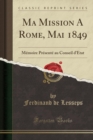 Image for Ma Mission A Rome, Mai 1849: Memoire Presente au Conseil d&#39;Etat (Classic Reprint)