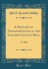 Image for A History of Transportation in the Eastern Cotton Belt: To 1860 (Classic Reprint)