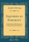 Image for Inquiries an Emigrant: Being the Narrative of an English Farmer, From the Year 1824 to 1830; During Which Period He Traversed the United States of America, and the British, Province of Canada With a V