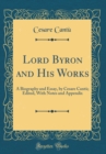 Image for Lord Byron and His Works: A Biography and Essay, by Cesare Cantu; Edited, With Notes and Appendix (Classic Reprint)