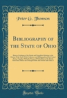Image for Bibliography of the State of Ohio: Being a Catalogue of the Books and Pamphlets Relating to the History of the State; With Collations and Bibliographical and Critical Notes, Together With the Prices a
