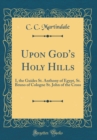 Image for Upon God&#39;s Holy Hills: I, the Guides St. Anthony of Egypt, St. Bruno of Cologne St. John of the Cross (Classic Reprint)
