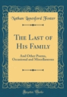 Image for The Last of His Family: And Other Poems, Occasional and Miscellaneous (Classic Reprint)