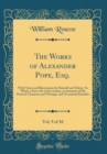 Image for The Works of Alexander Pope, Esq., Vol. 9 of 10: With Notes and Illustrations by Himself and Others; To Which a New Life of the Author, an Estimate of His Poetical Character and Writings, and Occasion