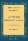Image for Gotthold Ephraim Lessing: His Life and His Works (Classic Reprint)