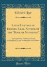 Image for Later Letters of Edward Lear, Author of the "Book of Nonsense": To Chichester Fortescue (Lord Carlingford), Lady Waldegrave and Others (Classic Reprint)