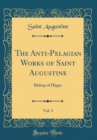 Image for The Anti-Pelagian Works of Saint Augustine, Vol. 3: Bishop of Hippo (Classic Reprint)