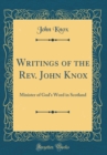 Image for Writings of the Rev. John Knox: Minister of God&#39;s Word in Scotland (Classic Reprint)
