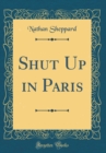 Image for Shut Up in Paris (Classic Reprint)