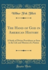 Image for The Hand of God in American History: A Study of Divine Providence as Seen in the Life and Mission of a Nation (Classic Reprint)